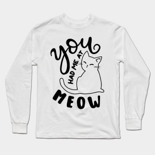 you had me at meow Long Sleeve T-Shirt
